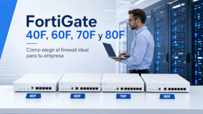 FortiGate 40F, 60F, 70F y 80F: cómo elegir el firewall Fortinet ideal para tu empresa