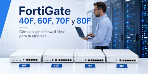 FortiGate 40F, 60F, 70F y 80F: cómo elegir el firewall Fortinet ideal para tu empresa