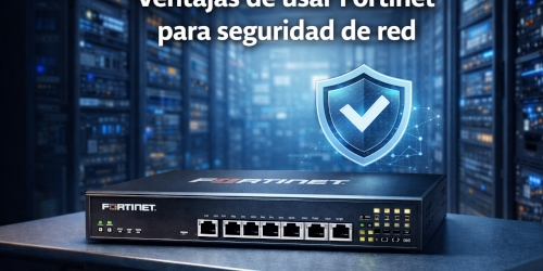Ventajas de usar Fortinet para seguridad de red