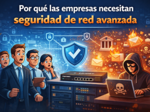 Por qué las empresas necesitan seguridad de red avanzada